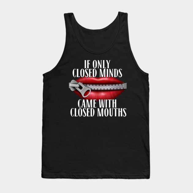 If Only Closed Minds Came With Closed Mouths Tee Tank Top by screamingfool